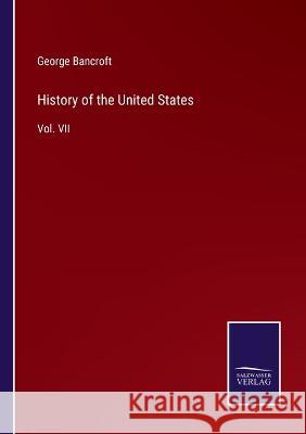 History of the United States: Vol. VII George Bancroft 9783375151041