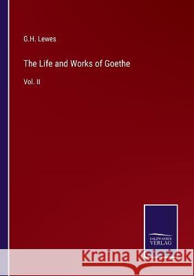 The Life and Works of Goethe: Vol. II G. H. Lewes 9783375151126 Salzwasser-Verlag