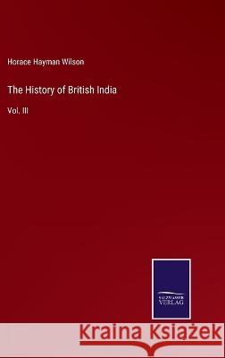 The History of British India: Vol. III Horace Hayman Wilson 9783375151331