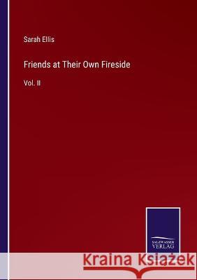 Friends at Their Own Fireside: Vol. II Sarah Ellis 9783375151409 Salzwasser-Verlag