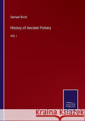 History of Ancient Pottery: Vol. I Samuel Birch 9783375151508