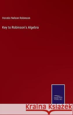 Key to Robinson\'s Algebra Horatio Nelson Robinson 9783375152758