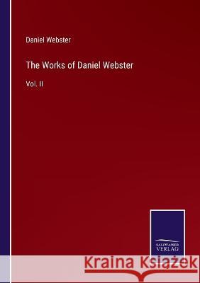 The Works of Daniel Webster: Vol. II Daniel Webster   9783375153328 Salzwasser-Verlag