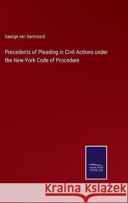 Precedents of Pleading in Civil Actions under the New-York Code of Procedure George Van Santvoord   9783375153458