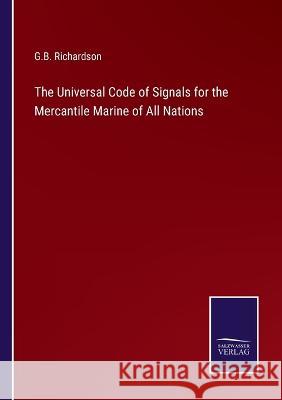 The Universal Code of Signals for the Mercantile Marine of All Nations G B Richardson   9783375154165 Salzwasser-Verlag