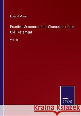 Practical Sermons of the Characters of the Old Testament: Vol. III Edward Monro   9783375154202 Salzwasser-Verlag