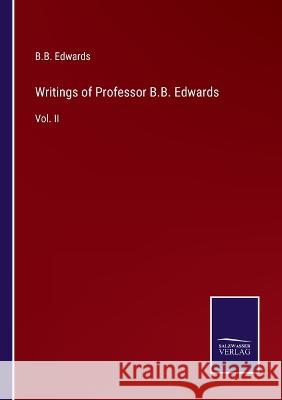 Writings of Professor B.B. Edwards: Vol. II B B Edwards   9783375154226 Salzwasser-Verlag