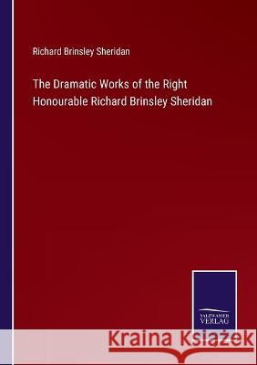 The Dramatic Works of the Right Honourable Richard Brinsley Sheridan Richard Brinsley Sheridan   9783375154561 Salzwasser-Verlag