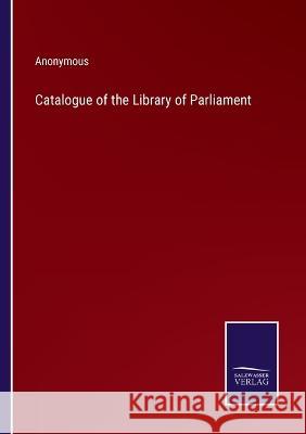 Catalogue of the Library of Parliament Anonymous   9783375154844 Salzwasser-Verlag