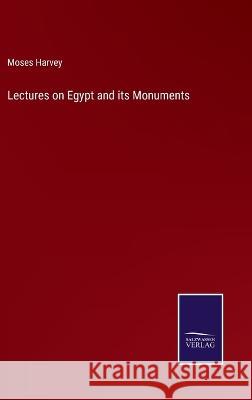 Lectures on Egypt and its Monuments Moses Harvey   9783375154912 Salzwasser-Verlag