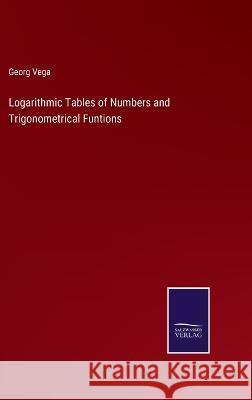 Logarithmic Tables of Numbers and Trigonometrical Funtions Georg Vega   9783375155131 Salzwasser-Verlag