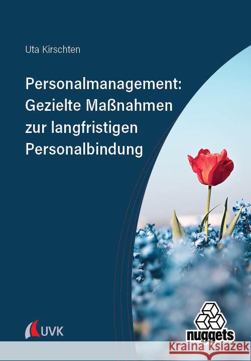 Personalmanagement: Gezielte Maßnahmen zur langfristigen Personalbindung Kirschten, Uta 9783381121519 UVK