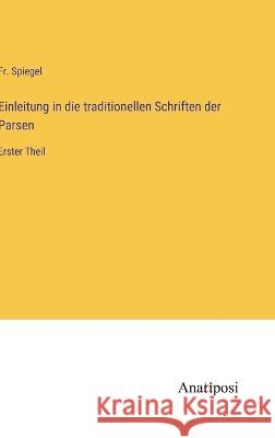 Einleitung in die traditionellen Schriften der Parsen: Erster Theil Fr Spiegel   9783382000073 Anatiposi Verlag