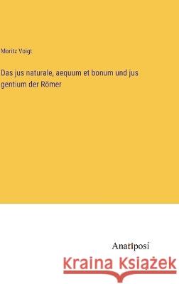 Das jus naturale, aequum et bonum und jus gentium der R?mer Moritz Voigt 9783382000233