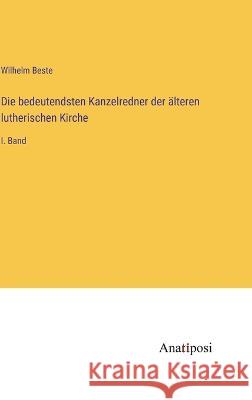 Die bedeutendsten Kanzelredner der ?lteren lutherischen Kirche: I. Band Wilhelm Beste 9783382000257