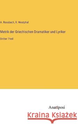 Metrik der Griechischen Dramatiker und Lyriker: Dritter Theil R. Westphal A. Rossbach 9783382000431 Anatiposi Verlag