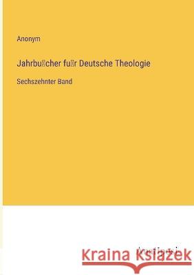 Jahrbücher für Deutsche Theologie: Sechszehnter Band Anonym 9783382000509 Anatiposi Verlag
