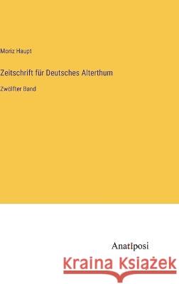 Zeitschrift f?r Deutsches Alterthum: Zw?lfter Band Moriz Haupt 9783382000592 Anatiposi Verlag