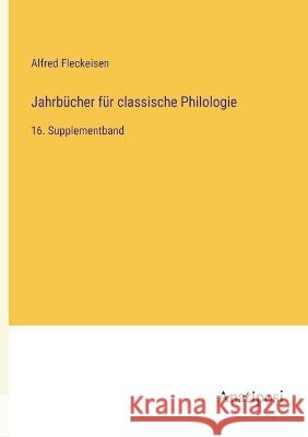 Jahrb?cher f?r classische Philologie: 16. Supplementband Alfred Fleckeisen 9783382000608 Anatiposi Verlag