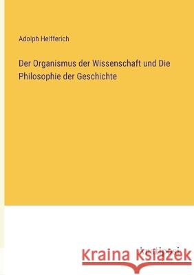 Der Organismus der Wissenschaft und Die Philosophie der Geschichte Adolph Helfferich 9783382000622 Anatiposi Verlag