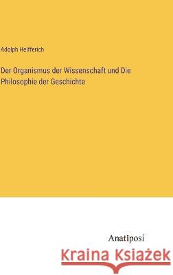 Der Organismus der Wissenschaft und Die Philosophie der Geschichte Adolph Helfferich 9783382000639 Anatiposi Verlag