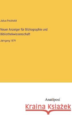 Neuer Anzeiger f?r Bibliographie und Bibliothekwissenschaft: Jahrgang 1879 Julius Petzholdt 9783382001674