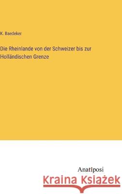 Die Rheinlande von der Schweizer bis zur Holl?ndischen Grenze K. Baedeker 9783382001759