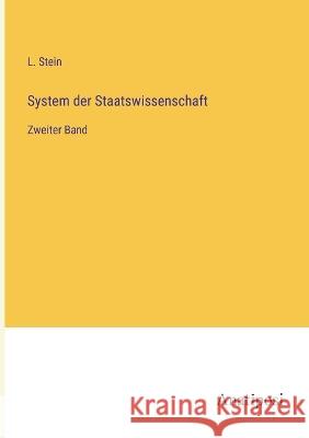 System der Staatswissenschaft: Zweiter Band L. Stein 9783382002008 Anatiposi Verlag
