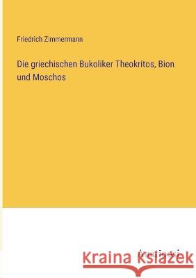 Die griechischen Bukoliker Theokritos, Bion und Moschos Friedrich Zimmermann 9783382002169