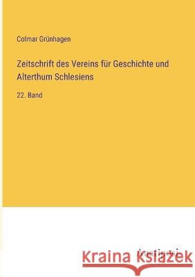 Zeitschrift des Vereins f?r Geschichte und Alterthum Schlesiens: 22. Band Colmar Gr?nhagen 9783382002244 Anatiposi Verlag