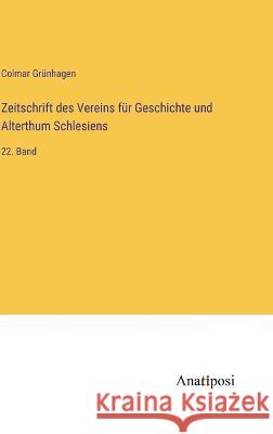 Zeitschrift des Vereins f?r Geschichte und Alterthum Schlesiens: 22. Band Colmar Gr?nhagen 9783382002251 Anatiposi Verlag