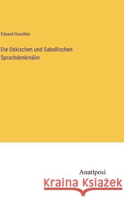 Die Oskischen und Sabellischen Sprachdenkm?ler Eduard Huschke 9783382002336 Anatiposi Verlag