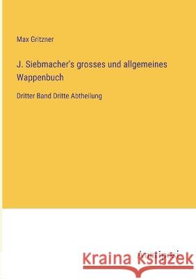 J. Siebmacher\'s grosses und allgemeines Wappenbuch: Dritter Band Dritte Abtheilung Max Gritzner 9783382002367