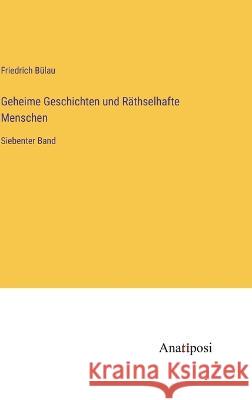 Geheime Geschichten und R?thselhafte Menschen: Siebenter Band Friedrich B?lau 9783382002435 Anatiposi Verlag