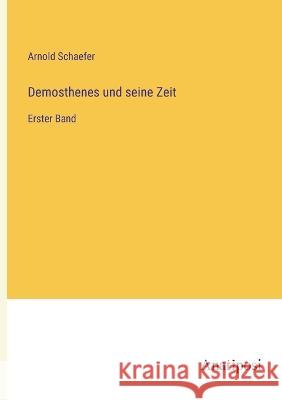 Demosthenes und seine Zeit: Erster Band Arnold Schaefer 9783382002565
