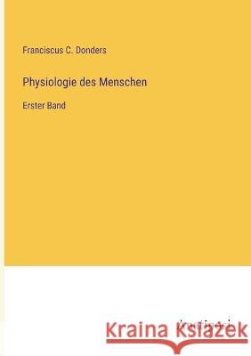 Physiologie des Menschen: Erster Band Franciscus C. Donders 9783382002640 Anatiposi Verlag