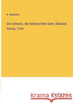 Die Schweiz, die italienischen Seen, Mailand, Genua, Turin K. Baedeker 9783382002886