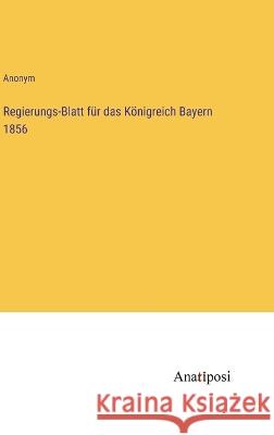 Regierungs-Blatt f?r das K?nigreich Bayern 1856 Anonym 9783382002954 Anatiposi Verlag