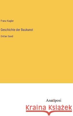 Geschichte der Baukunst: Dritter Band Franz Kugler 9783382002978 Anatiposi Verlag