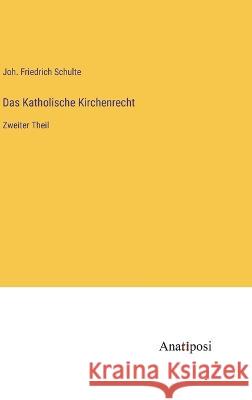 Das Katholische Kirchenrecht: Zweiter Theil Joh Friedrich Schulte 9783382003395 Anatiposi Verlag