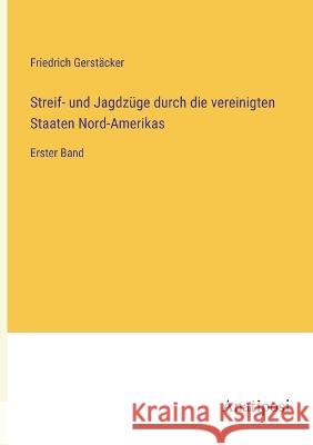 Streif- und Jagdz?ge durch die vereinigten Staaten Nord-Amerikas: Erster Band Friedrich Gerst?cker 9783382003401