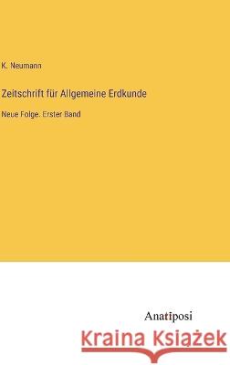 Zeitschrift f?r Allgemeine Erdkunde: Neue Folge. Erster Band K. Neumann 9783382003456 Anatiposi Verlag