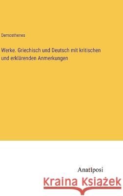 Werke. Griechisch und Deutsch mit kritischen und erkl?renden Anmerkungen Demosthenes 9783382003494