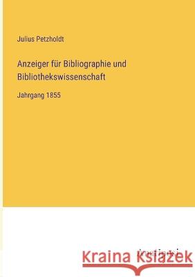 Anzeiger f?r Bibliographie und Bibliothekswissenschaft: Jahrgang 1855 Julius Petzholdt 9783382003623