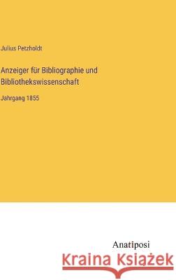 Anzeiger f?r Bibliographie und Bibliothekswissenschaft: Jahrgang 1855 Julius Petzholdt 9783382003630