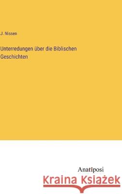 Unterredungen ?ber die Biblischen Geschichten J. Nissen 9783382003999