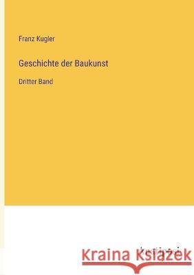 Geschichte der Baukunst: Dritter Band Franz Kugler 9783382004040 Anatiposi Verlag