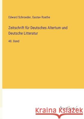 Zeitschrift f?r Deutsches Altertum und Deutsche Litteratur: 48. Band Edward Schroeder Gustav Roethe 9783382004064