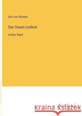 Das Staats-Lexikon: Achter Band Karl Von Rotteck 9783382004262