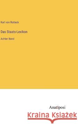 Das Staats-Lexikon: Achter Band Karl Von Rotteck 9783382004279